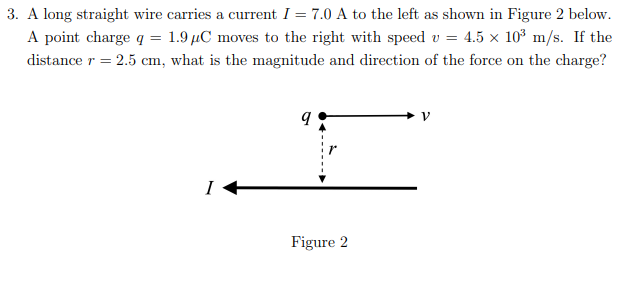 3 A Long Straight Wire Carries A Current I 7 0 A To The Left As Shown In Figure 2 Below A Point Charge Q 1 9 C Mov 1