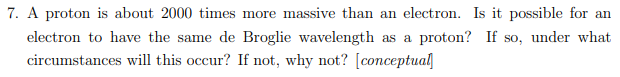 7 A Proton Is About 2000 Times More Massive Than An Electron Is It Possible For An Electron To Have The Same De Brogli 1