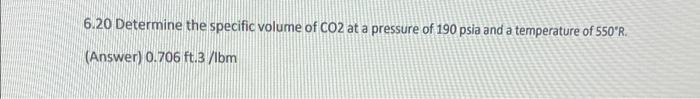 6 20 Determine The Specific Volume Of Co2 At A Pressure Of 190 Psia And A Temperature Of 550 R Answer 0 706 Ft 3 Lbm 1