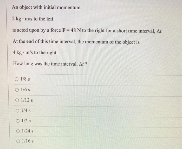 An Object With Initial Momentum 2 Kgm S To The Left Is Acted Upon By A Force F 48 N To The Right For A Short Time Inte 1