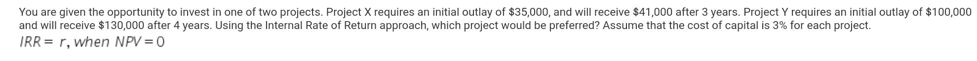 You Are Given The Opportunity To Invest In One Of Two Projects Project X Requires An Initial Outlay Of 35 000 And Wil 1