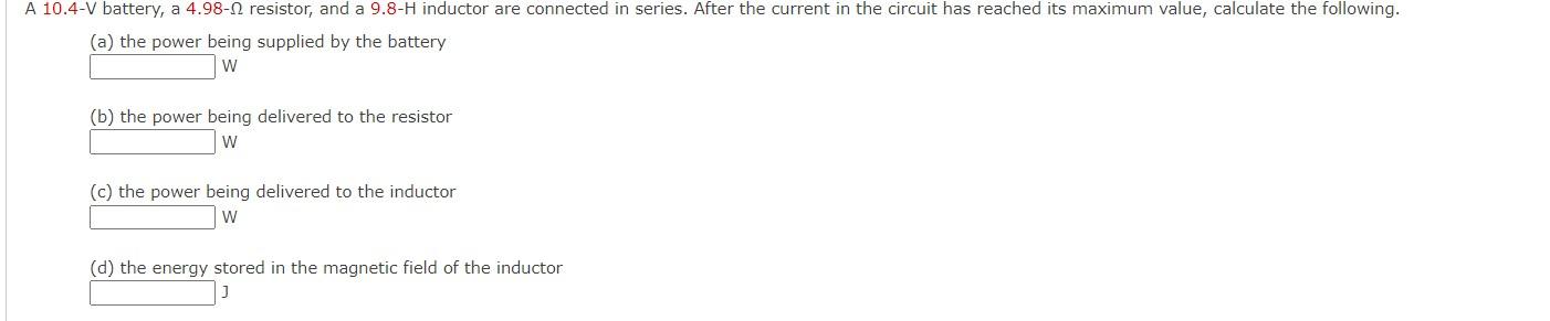 A 10 4 V Battery A 4 98 12 Resistor And A 9 8 H Inductor Are Connected In Series After The Current In The Circuit Has 1
