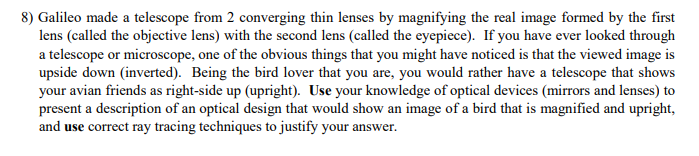 8 Galileo Made A Telescope From 2 Converging Thin Lenses By Magnifying The Real Image Formed By The First Lens Called 1