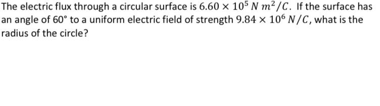 The Electric Flux Through A Circular Surface Is 6 60 X 105 Nm2 C If The Surface Has An Angle Of 60 To A Uniform Electr 1