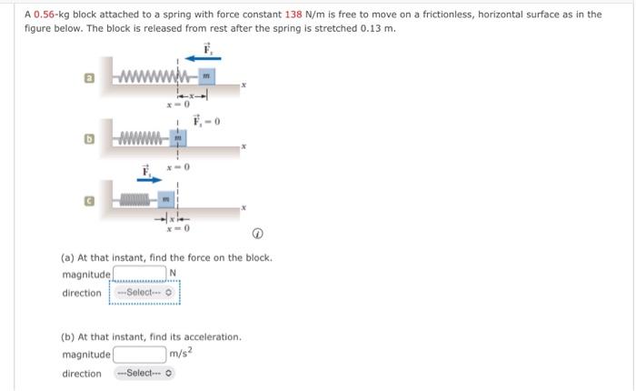 A 0 56 Kg Block Attached To A Spring With Force Constant 138 N M Is Free To Move On A Frictionless Horizontal Surface A 1
