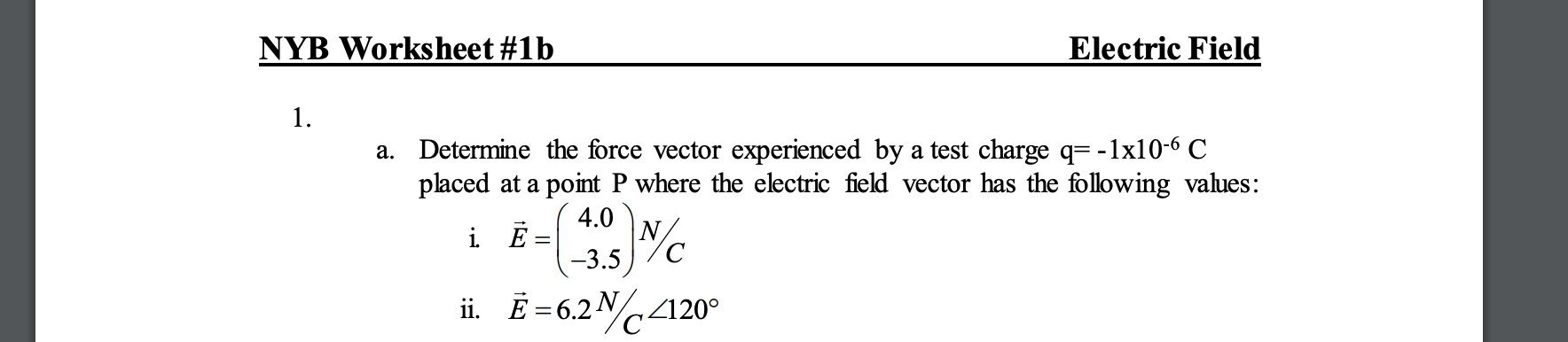 Nyb Worksheet 1b Electric Field 1 A Determine The Force Vector Experienced By A Test Charge Q 1x10 6 C Placed At A 1