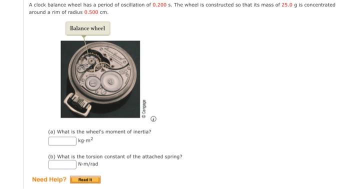A Clock Balance Wheel Has A Period Of Oscillation Of 0 200 S The Wheel Is Constructed So That Its Mass Of 25 0 G Is Con 1