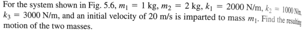 2000 N M K2 1000 N M For The System Shown In Fig 5 6 Mi 1 Kg M2 2 Kg Ki K3 3000 N M And An Initial Velocity 1