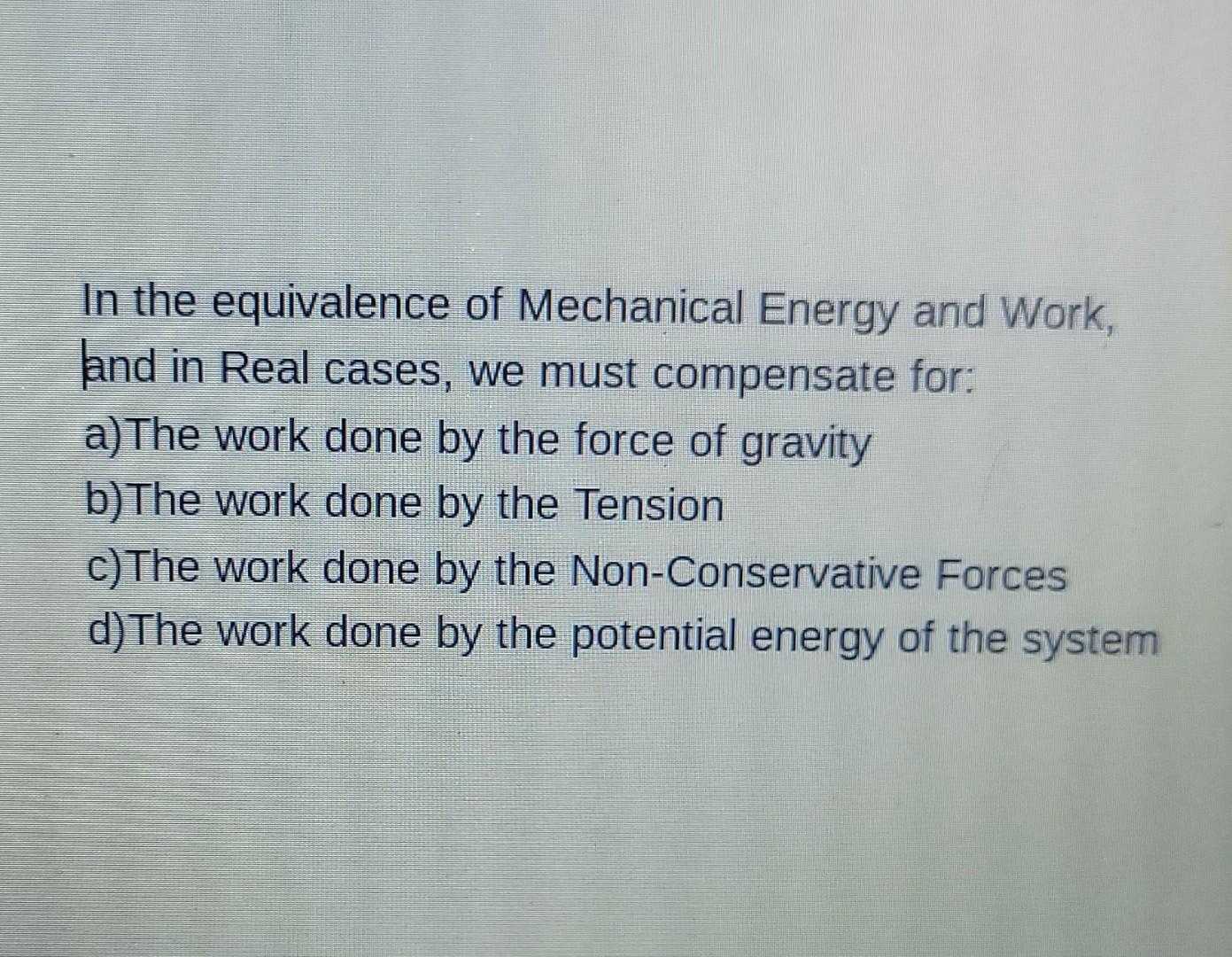 In The Equivalence Of Mechanical Energy And Work And In Real Cases We Must Compensate For A The Work Done By The Forc 1