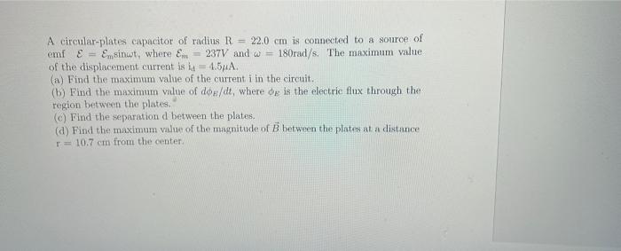 A Circular Plates Capacitor Of Radius R 22 0 Cm Is Connected To A Source Of Emi E Minut Where 237v And W 180ra 1