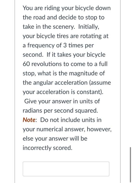 You Are Riding Your Bicycle Down The Road And Decide To Stop To Take In The Scenery Initially Your Bicycle Tires Are R 1