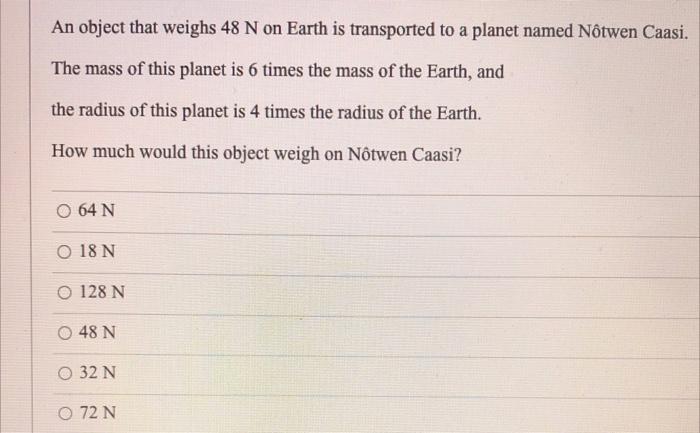 An Object That Weighs 48 N On Earth Is Transported To A Planet Named Notwen Caasi The Mass Of This Planet Is 6 Times Th 1
