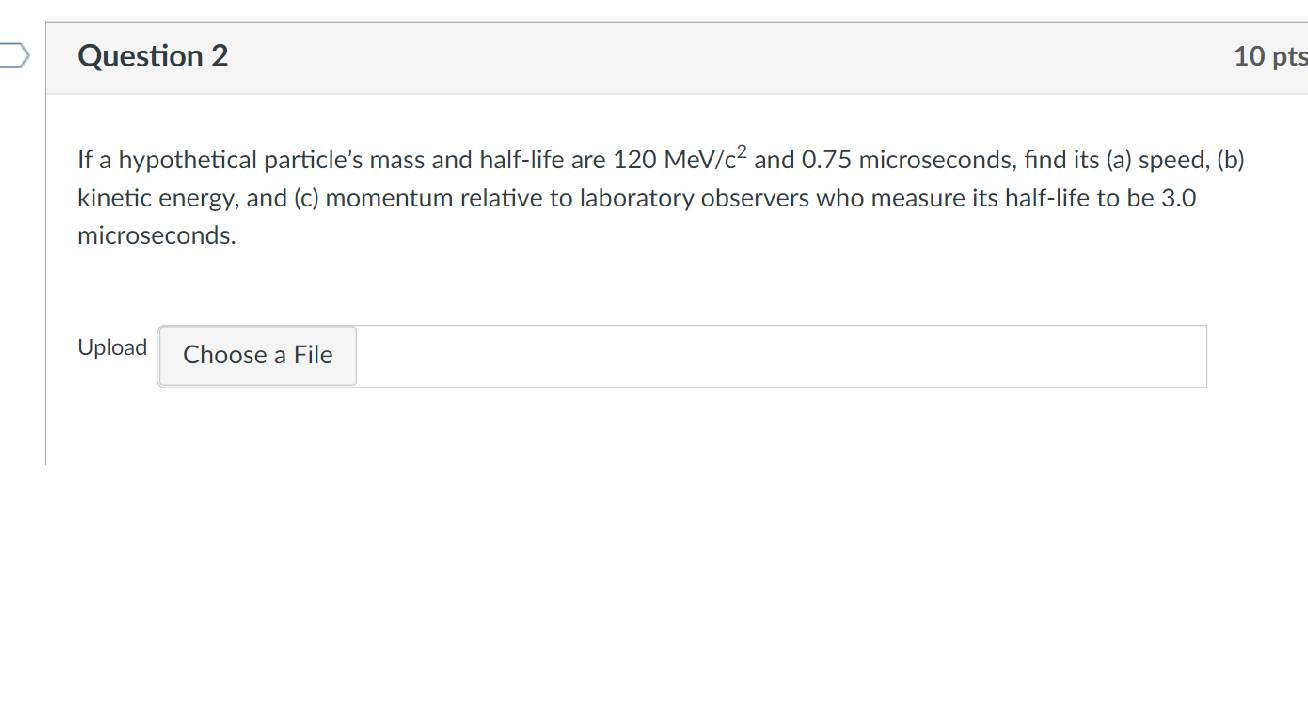 Question 2 10 Pts If A Hypothetical Particle S Mass And Half Life Are 120 Mev C2 And 0 75 Microseconds Find Its A Spe 1
