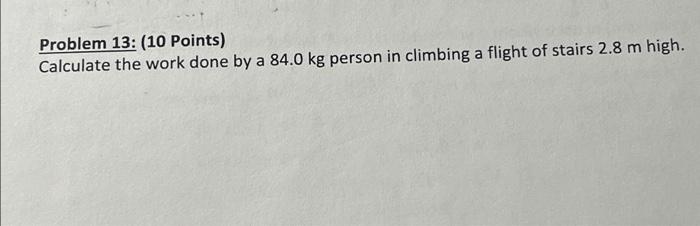Problem 13 10 Points Calculate The Work Done By A 84 0 Kg Person In Climbing A Flight Of Stairs 2 8 M High 1