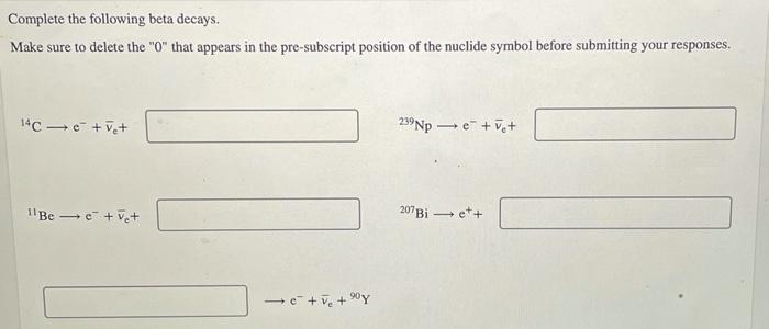 Complete The Following Beta Decays Make Sure To Delete The O That Appears In The Pre Subscript Position Of The Nuclid 1