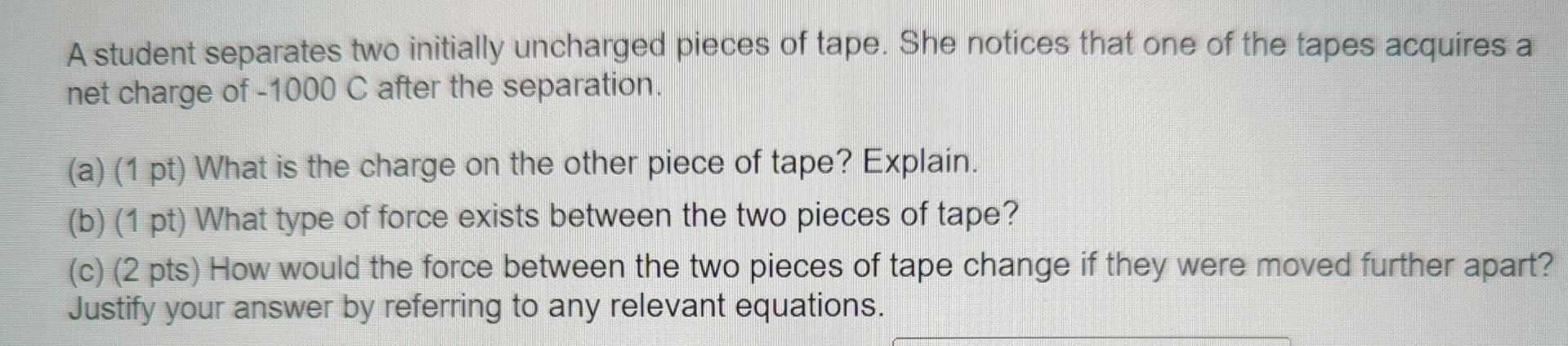 A Student Separates Two Initially Uncharged Pieces Of Tape She Notices That One Of The Tapes Acquires A Net Charge Of 1