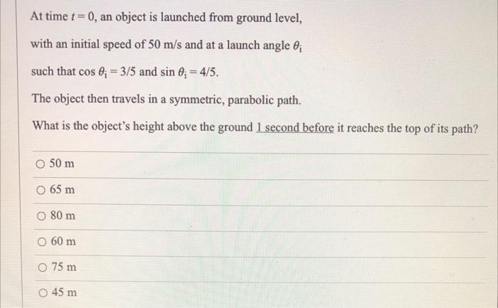 At Time T 0 An Object Is Launched From Ground Level With An Initial Speed Of 50 M S And At A Launch Angle 0 Such Th 1
