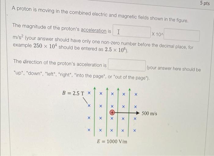 5 Pts A Proton Is Moving In The Combined Electric And Magnetic Fields Shown In The Figure The Magnitude Of The Proton S 2