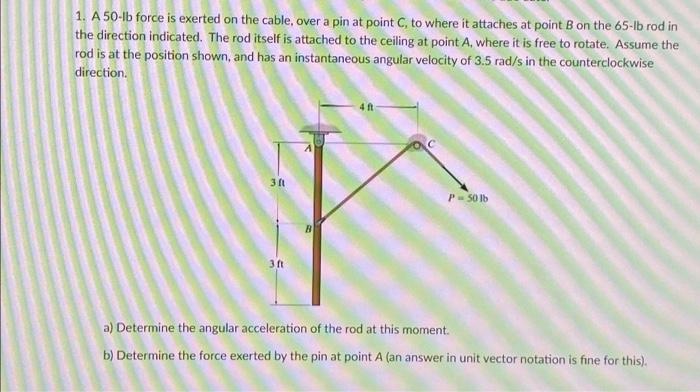 1 A 50 Ib Force Is Exerted On The Cable Over A Pin At Point C To Where It Attaches At Point B On The 65 Ib Rod In The 1