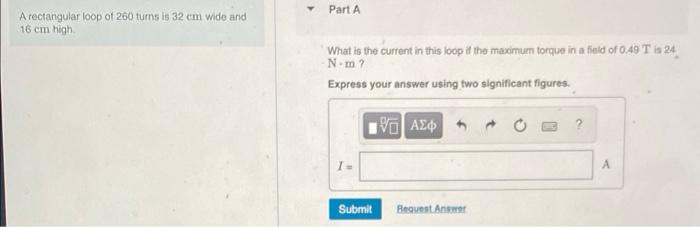 Part A A Rectangular Loop Of 260 Turns Is 32 Cm Wide And 16 Cm High What Is The Current In This Loop If The Maximum Torq 1