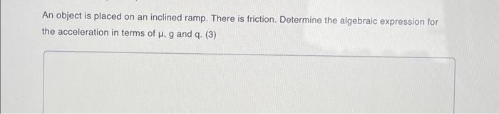 An Object Is Placed On An Inclined Ramp There Is Friction Determine The Algebraic Expression For The Acceleration In T 1