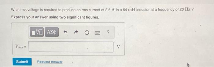What Rms Voltage Is Required To Produce An Rms Current Of 2 5 A In A 64 Mh Inductor At A Frequency Of 20 Hz Express Y 1
