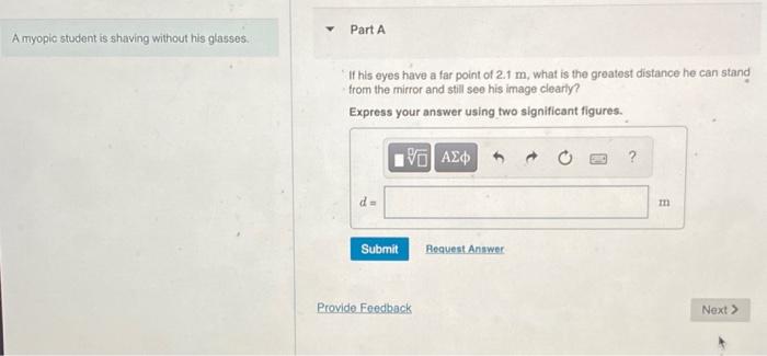 Part A A Myopic Student Is Shaving Without His Glasses If His Eyes Have A Far Point Of 2 1 M What Is The Greatest Dista 1