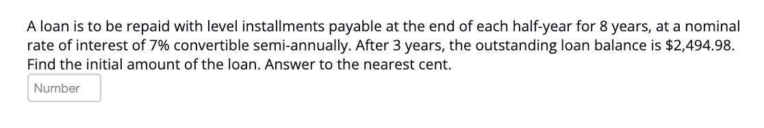 A Loan Is To Be Repaid With Level Installments Payable At The End Of Each Half Year For 8 Years At A Nominal Rate Of In 1
