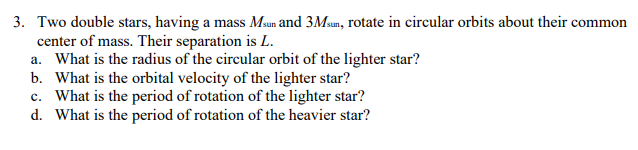 3 Two Double Stars Having A Mass Msun And 3m Sum Rotate In Circular Orbits About Their Common Center Of Mass Their S 1