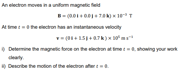 An Electron Moves In A Uniform Magnetic Field B 0 0 I 0 0j 7 0 K X 10 3 T At Time T 0 The Electron Has An Inst 1
