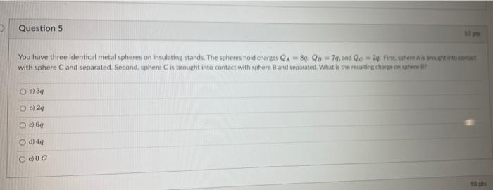 Question 5 You Have Three Identical Metal Spheres On Insulating Stands The Spheres Hold Charges Qa 84 Q 79 And Q 1