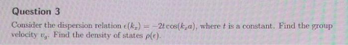 Question 3 Consider The Dispersion Relation E Kx 2t Cos Ka Where T Is A Constant Find The Group Velocity Wg Find 1