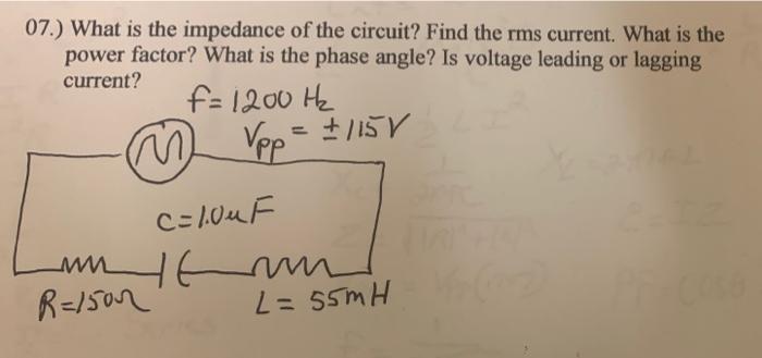 07 What Is The Impedance Of The Circuit Find The Rms Current What Is The Power Factor What Is The Phase Angle Is V 1