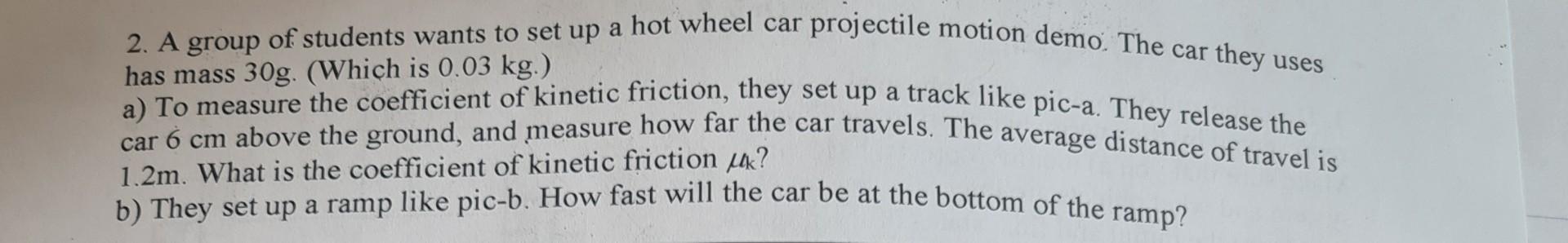 2 A Group Of Students Wants To Set Up A Hot Wheel Car Projectile Motion Demo The Car They Uses Has Mass 30g Which Is 1