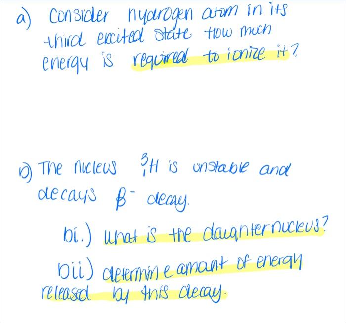 A Consider Nyorogen Atom In Its Third Excited State How Much Energy Is Required To Ionie It B The Nucleus H Is Unstab 1