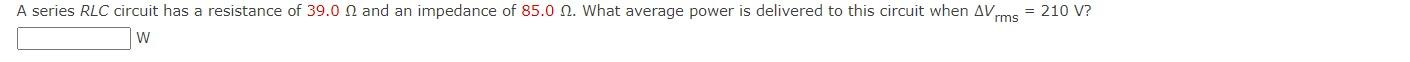 A Series Rlc Circuit Has A Resistance Of 39 0 2 And An Impedance Of 85 0 N What Average Power Is Delivered To This Circ 1