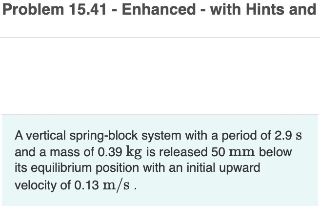 Problem 15 41 Enhanced With Hints And A Vertical Spring Block System With A Period Of 2 9 S And A Mass Of 0 39 Kg Is 1