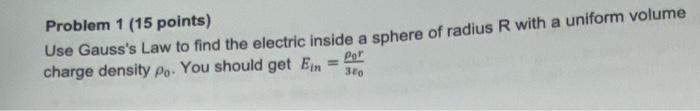 A Problem 1 15 Points Use Gauss S Law To Find The Electric Inside A Sphere Of Radius R With A Uniform Volume Charge De 1