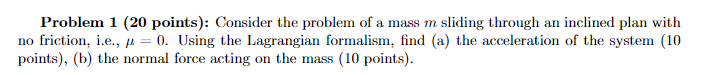 Problem 1 20 Points Consider The Problem Of A Mass M Sliding Through An Inclined Plan With No Friction I E 1 0 1