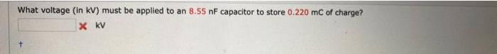 What Voltage In Kv Must Be Applied To An 8 55 Nf Capacitor To Store 0 220 Mc Of Charge X Kv 1
