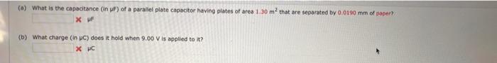 A What Is The Capacitance In Wf Of A Parallel Plate Capacitor Having Plates Of Area 1 30 Mo That Are Separated By 0 1
