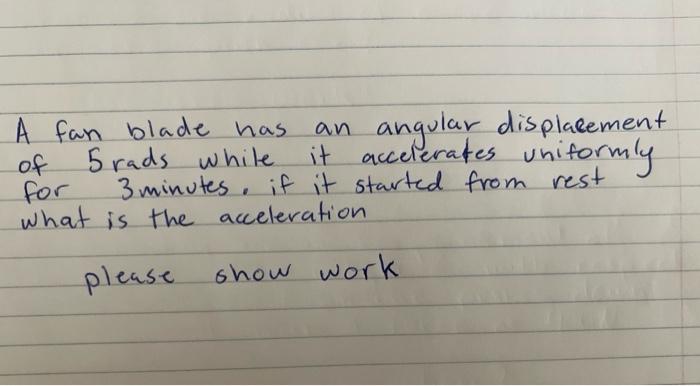 A Fan Blade Has An Angular Displacement Of 5 Rads While 5 It Accelerates Uniformly For 3 3 Minutes If It Started From Re 2