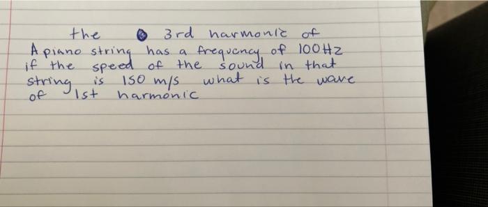 A The 3rd Harmonic Of A Piano String Has Frequency Of 100hz If The Speed Of The Sound In That String What Is The Wave 1