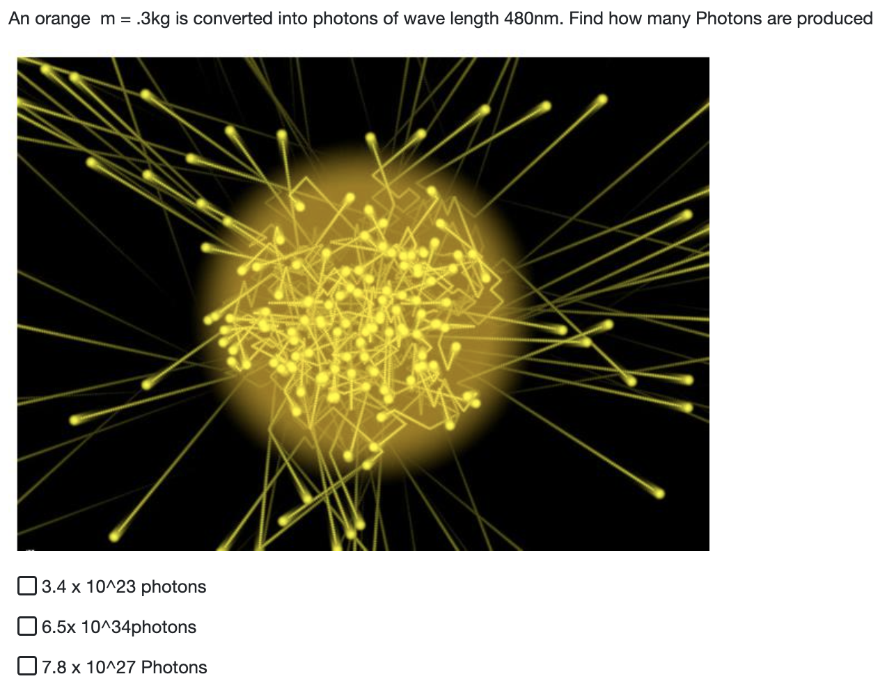 An Orange M 3kg Is Converted Into Photons Of Wave Length 480nm Find How Many Photons Are Produced 3 4 X 10 23 Photons 1
