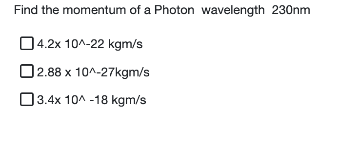 Find The Momentum Of A Photon Wavelength 230nm 4 2x 10 22 Kgm S 2 88 X 10 27kgm S 3 4x 10 18 Kgm S 1