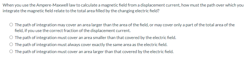 When You Use The Ampere Maxwell Law To Calculate A Magnetic Field From A Displacement Current How Must The Path Over Wh 1