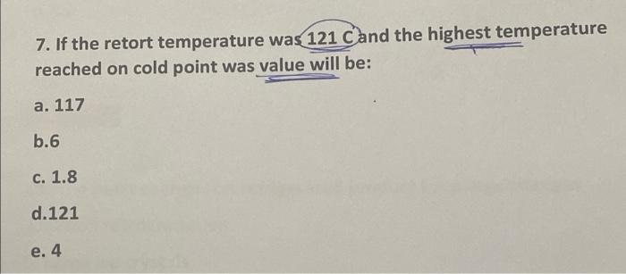 7 If The Retort Temperature Was 121 C And The Highest Temperature Reached On Cold Point Was Value Will Be A 117 B 6 C 1