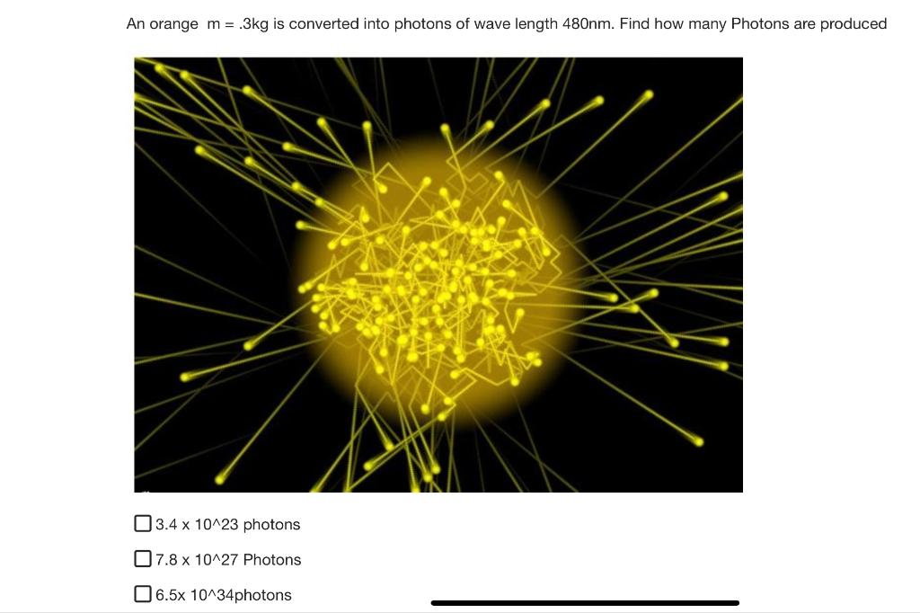 An Orange M 3kg Is Converted Into Photons Of Wave Length 480nm Find How Many Photons Are Produced 03 4 X 10 23 Photon 1