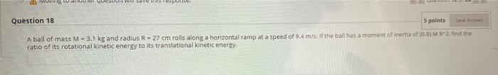 0 Medewer Question 18 Spaints A Ball Of Mass M 3 1 Kg And Radius R 27 Cm Rolls Along A Horizontal Ramp At A Speed Of 9 1