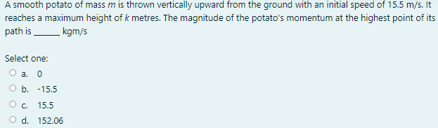 A Smooth Potato Of Mass M Is Thrown Vertically Upward From The Ground With An Initial Speed Of 15 5 M S It Reaches A Ma 1